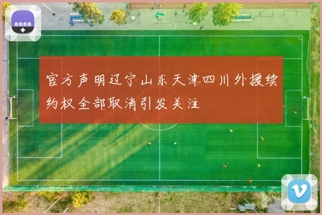 官方声明辽宁山东天津四川外援续约权全部取消引发关注